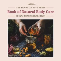 The Mountain Rose Herbs Book of Natural Body Care